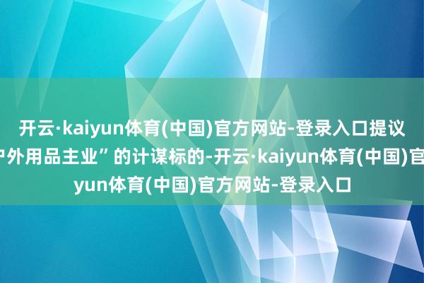 开云·kaiyun体育(中国)官方网站-登录入口提议“业务重点追思户外用品主业”的计谋标的-开云·kaiyun体育(中国)官方网站-登录入口