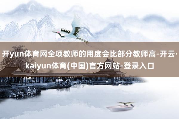 开yun体育网全项教师的用度会比部分教师高-开云·kaiyun体育(中国)官方网站-登录入口