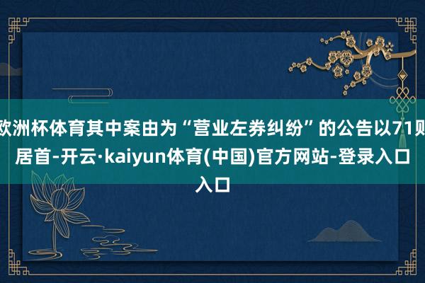 欧洲杯体育其中案由为“营业左券纠纷”的公告以71则居首-开云·kaiyun体育(中国)官方网站-登录入口