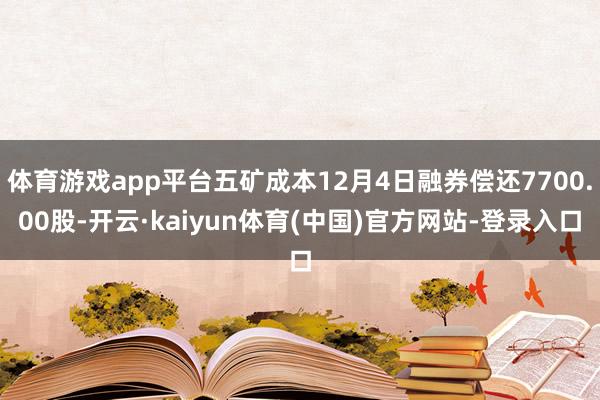 体育游戏app平台五矿成本12月4日融券偿还7700.00股